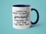 There's No Need to Repeat Yourself I Ignored You Just Fine t: 15oz blue handle