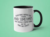 Everything Happens for a Reason and Sometimes That Reason: 15oz black handle