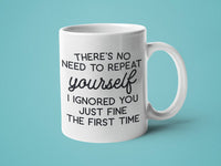 There's No Need to Repeat Yourself I Ignored You Just Fine t: 15oz blue handle