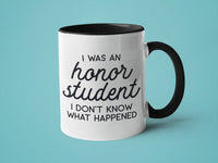 I Was an Honor Student I Don't Know What Happened: 15oz black handle