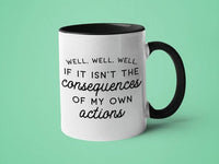 Well Well Well, If it Isn't the Consequences of My Own: 15oz black handle