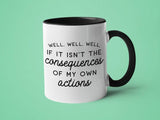 Well Well Well, If it Isn't the Consequences of My Own: 15oz black handle