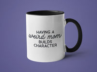 Having a Weird Mom Builds Character Mug