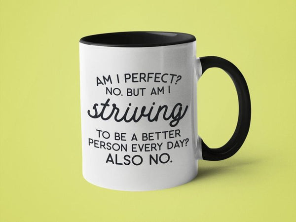 Am I Perfect? No, But am I Striving to be a Better Person? 15oz. Black Handle Mug