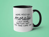 Here Hold My Morals I Got Some Sketchy Shit to Take Care of: 15oz black handle
