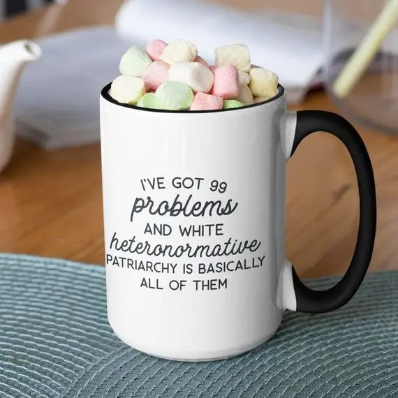 I've Got 99 Problems and White Heteronormative Patriarchy 15oz. Black Handle Mug