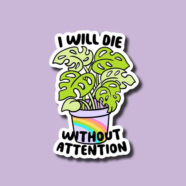 I Will Die Without Attention Plant Sticker