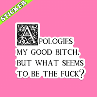 Apologies My Good Bitch Sticker