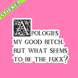 Apologies My Good Bitch Sticker