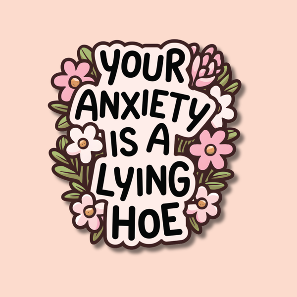 Your Anxiety is a Lying Hoe Sticker