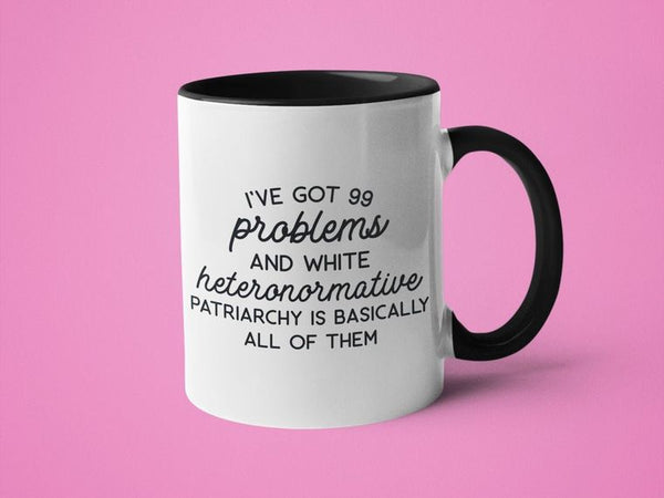I've Got 99 Problems and White Heteronormative Patriarchy Mug