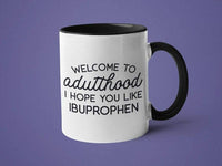 Welcome to Adulthood I Hope You Like Ibuprophen: 15oz black handle