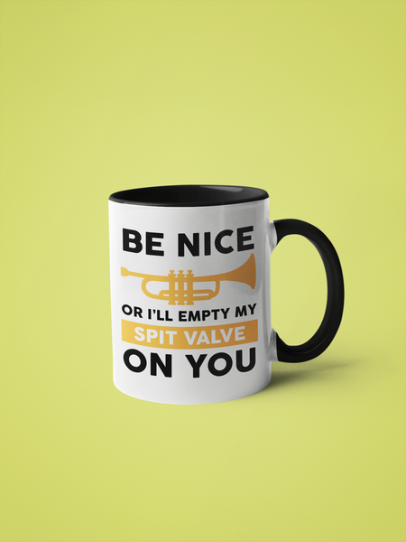 Be Nice Or I'll Empty My Spit Valve on You - Trumpet: 11oz black handle
